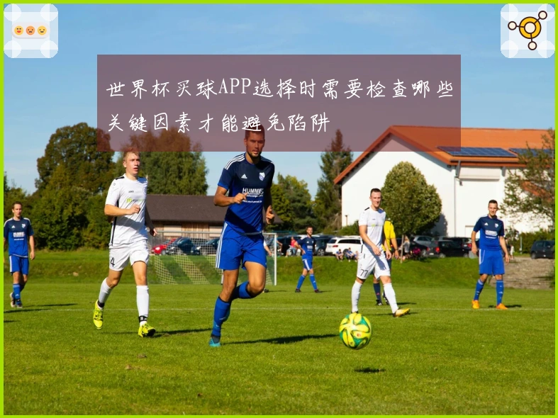 世界杯买球APP选择时需要检查哪些关键因素才能避免陷阱