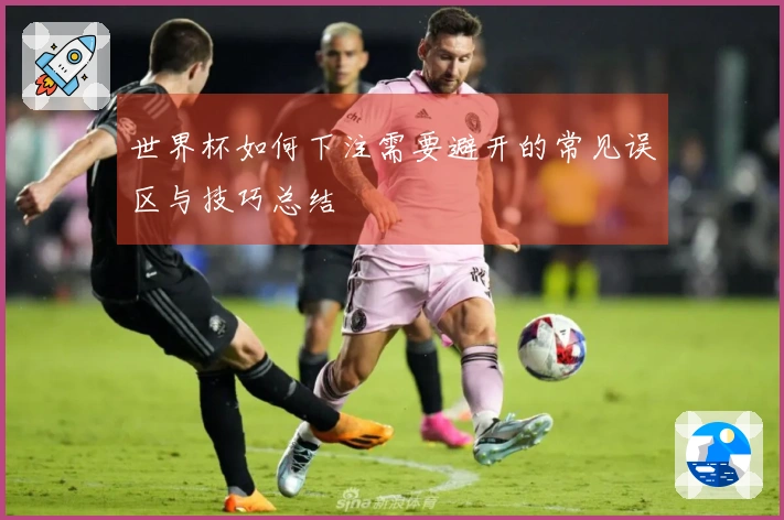 世界杯如何下注需要避开的常见误区与技巧总结